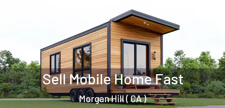  Sell Mobile Home Fast Morgan Hill ( CA )