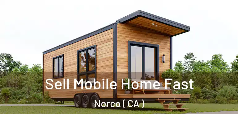  Sell Mobile Home Fast Norco ( CA )