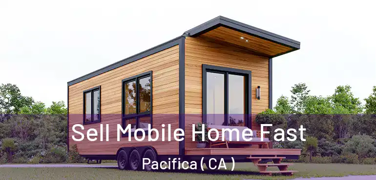 Sell Mobile Home Fast Pacifica ( CA )