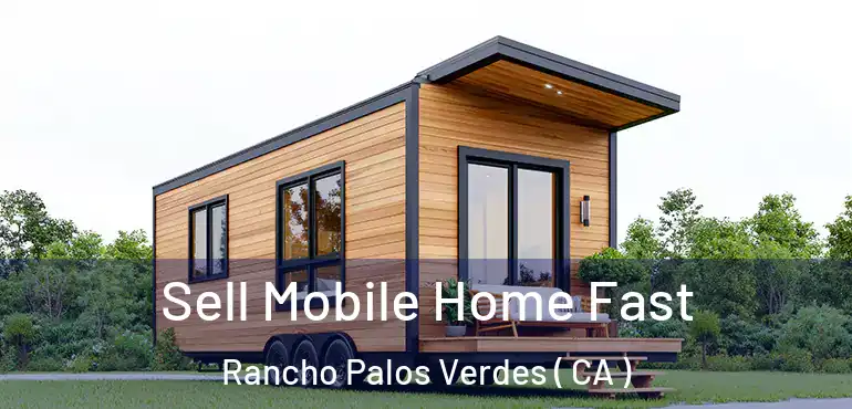 Sell Mobile Home Fast Rancho Palos Verdes ( CA )