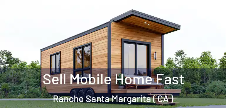  Sell Mobile Home Fast Rancho Santa Margarita ( CA )