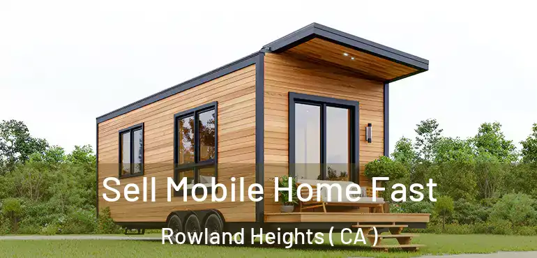  Sell Mobile Home Fast Rowland Heights ( CA )