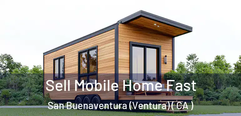 Sell Mobile Home Fast San Buenaventura (Ventura) ( CA )