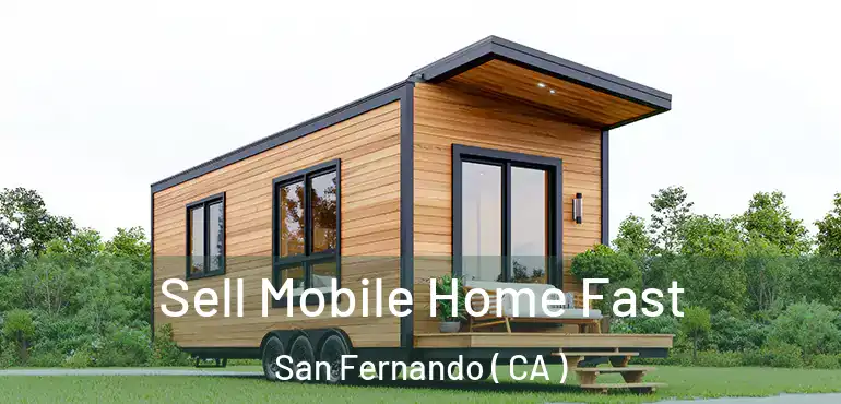  Sell Mobile Home Fast San Fernando ( CA )