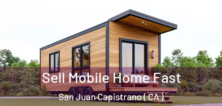 Sell Mobile Home Fast San Juan Capistrano ( CA )