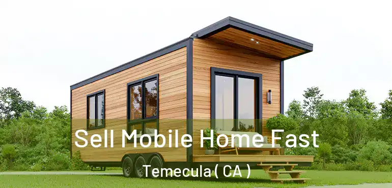  Sell Mobile Home Fast Temecula ( CA )