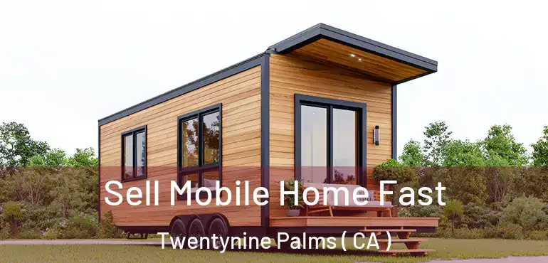  Sell Mobile Home Fast Twentynine Palms ( CA )