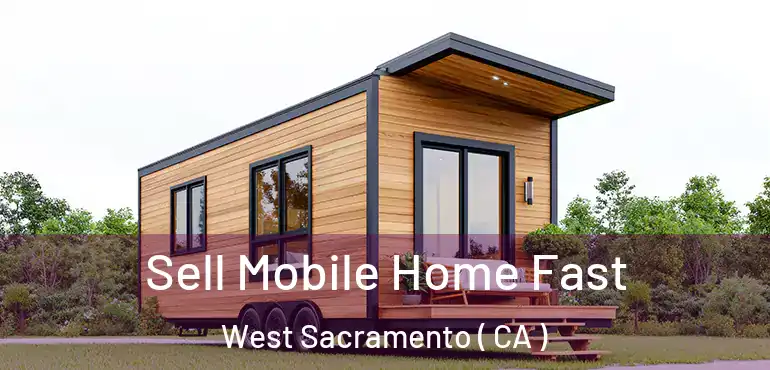  Sell Mobile Home Fast West Sacramento ( CA )