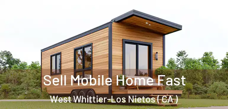 Sell Mobile Home Fast West Whittier-Los Nietos ( CA )