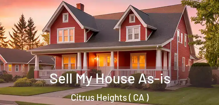  Sell My House As-is Citrus Heights ( CA )
