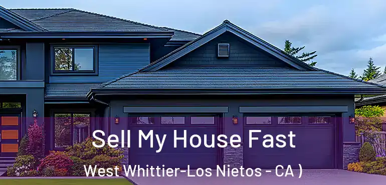 Sell My House Fast West Whittier-Los Nietos - CA )