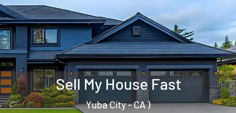  Sell My House Fast Yuba City - CA )
