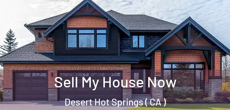 Sell My House Now Desert Hot Springs ( CA )