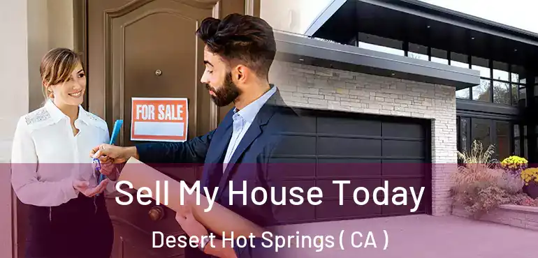 Sell My House Today Desert Hot Springs ( CA )