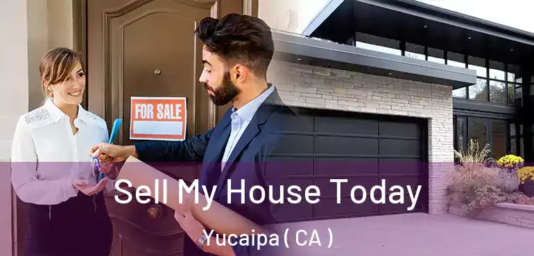  Sell My House Today Yucaipa ( CA )