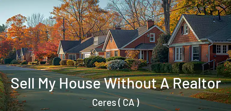  Sell My House Without A Realtor Ceres ( CA )