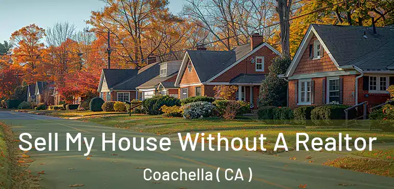  Sell My House Without A Realtor Coachella ( CA )