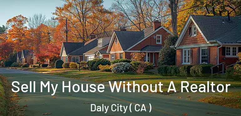 Sell My House Without A Realtor Daly City ( CA )