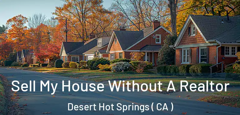  Sell My House Without A Realtor Desert Hot Springs ( CA )