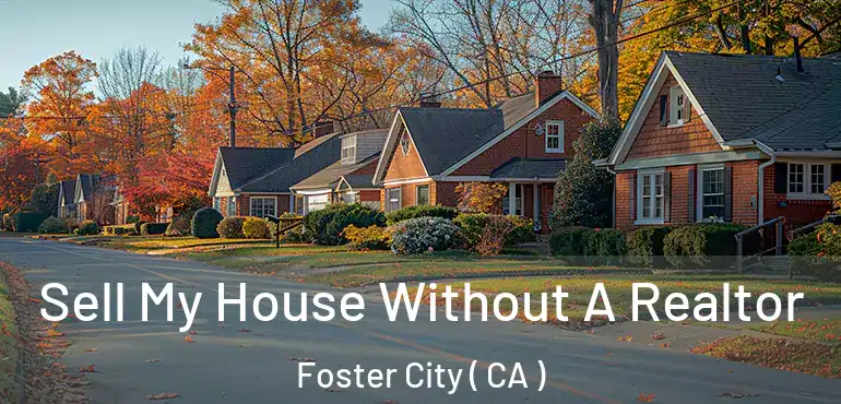  Sell My House Without A Realtor Foster City ( CA )