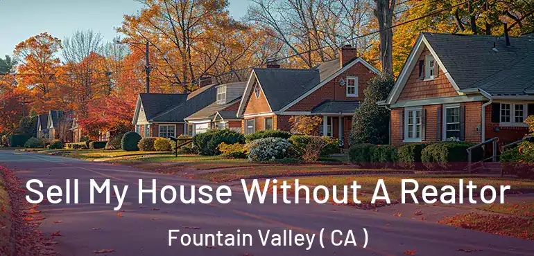 Sell My House Without A Realtor Fountain Valley ( CA )