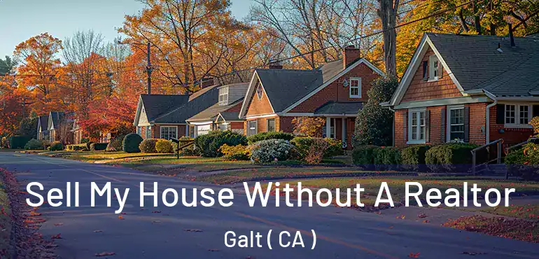  Sell My House Without A Realtor Galt ( CA )