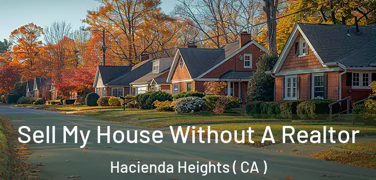 Sell My House Without A Realtor Hacienda Heights ( CA )