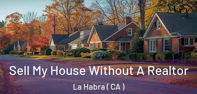 Sell My House Without A Realtor La Habra ( CA )