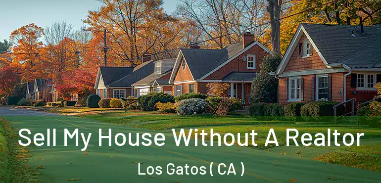 Sell My House Without A Realtor Los Gatos ( CA )