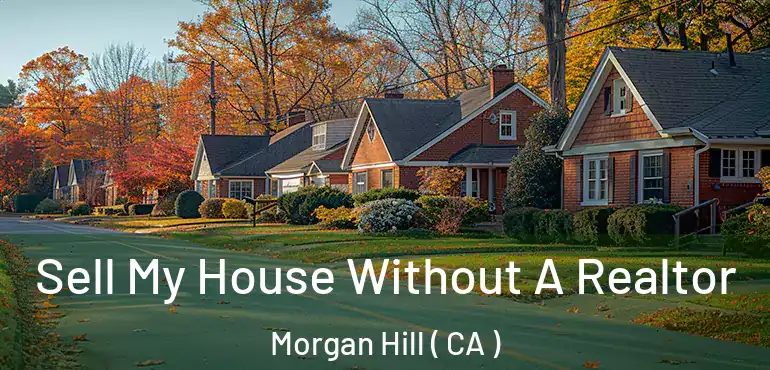 Sell My House Without A Realtor Morgan Hill ( CA )