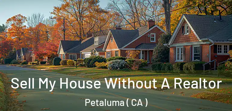  Sell My House Without A Realtor Petaluma ( CA )