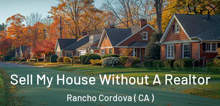 Sell My House Without A Realtor Rancho Cordova ( CA )