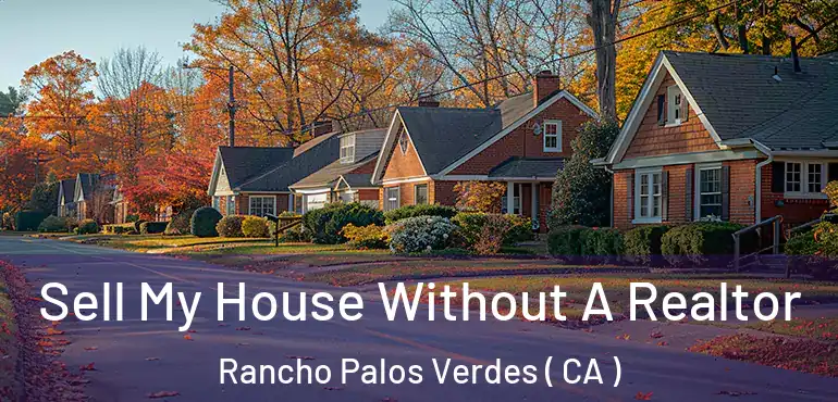 Sell My House Without A Realtor Rancho Palos Verdes ( CA )