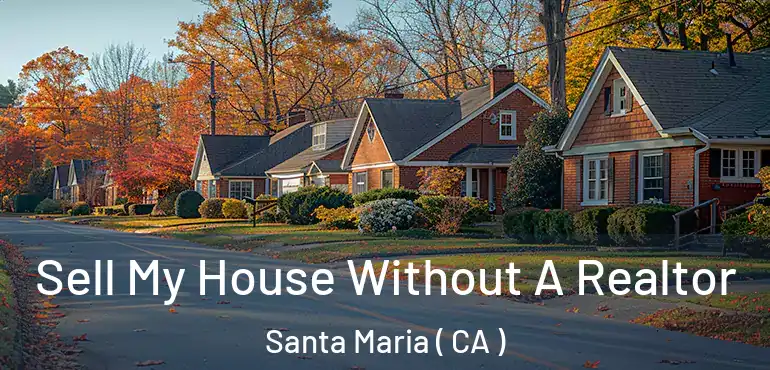 Sell My House Without A Realtor Santa Maria ( CA )