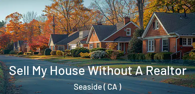  Sell My House Without A Realtor Seaside ( CA )