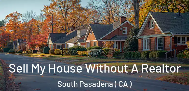 Sell My House Without A Realtor South Pasadena ( CA )