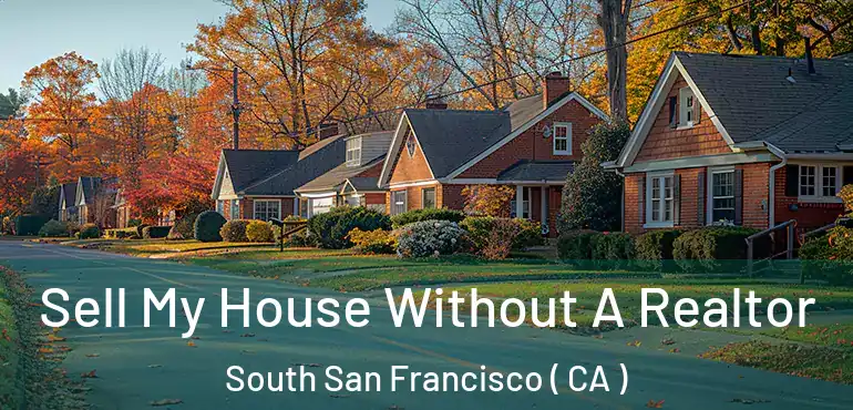Sell My House Without A Realtor South San Francisco ( CA )