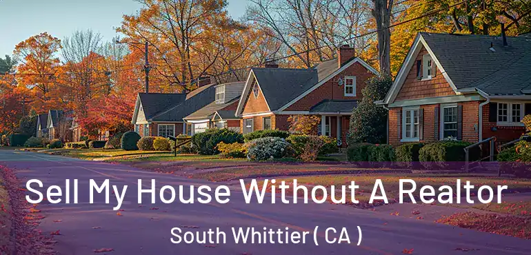 Sell My House Without A Realtor South Whittier ( CA )