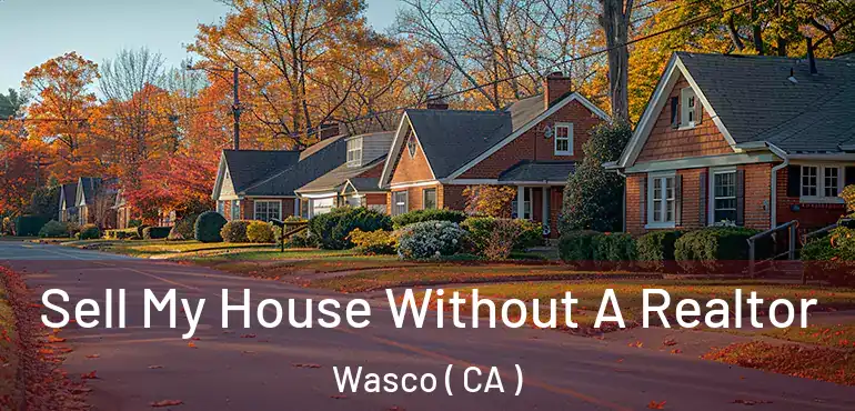  Sell My House Without A Realtor Wasco ( CA )