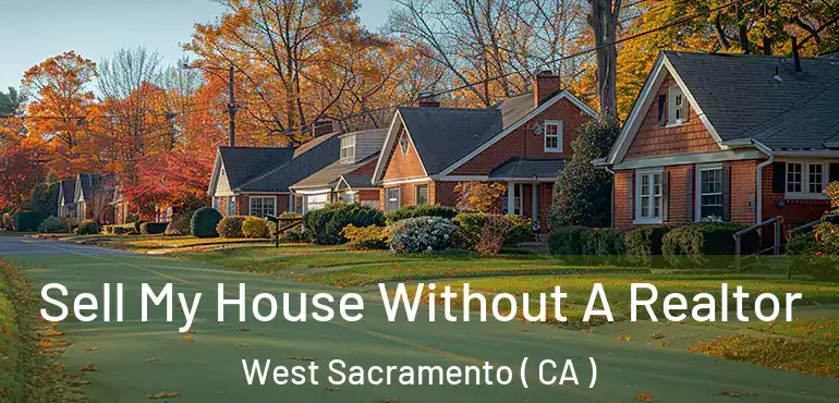 Sell My House Without A Realtor West Sacramento ( CA )