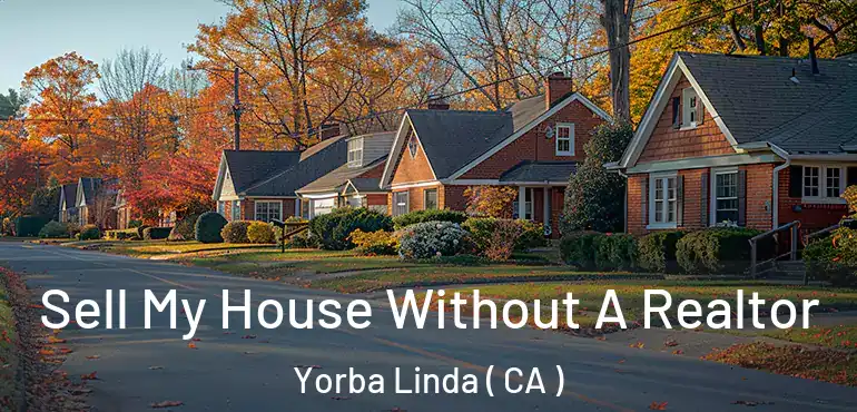  Sell My House Without A Realtor Yorba Linda ( CA )