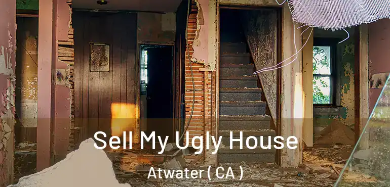 Sell My Ugly House Atwater ( CA )