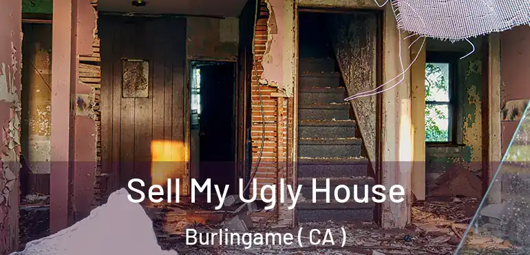  Sell My Ugly House Burlingame ( CA )