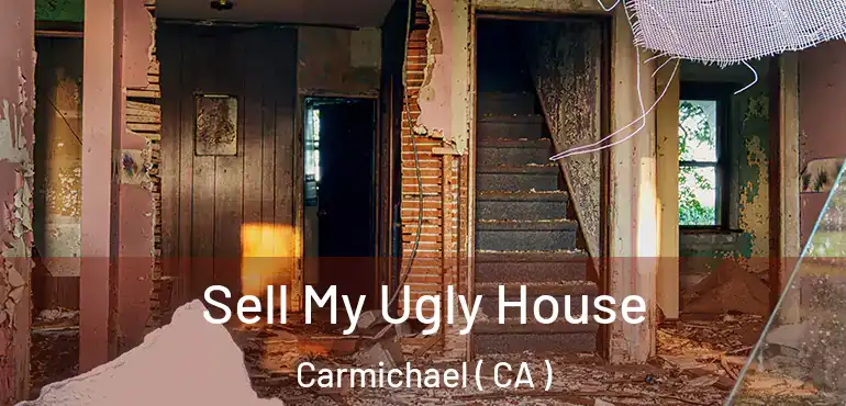  Sell My Ugly House Carmichael ( CA )