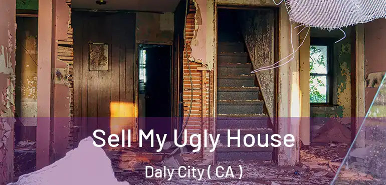  Sell My Ugly House Daly City ( CA )