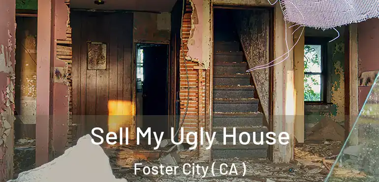 Sell My Ugly House Foster City ( CA )
