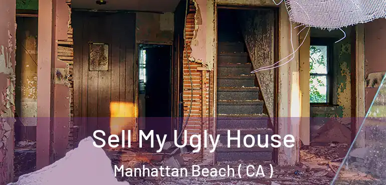 Sell My Ugly House Manhattan Beach ( CA )
