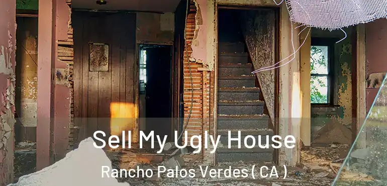 Sell My Ugly House Rancho Palos Verdes ( CA )