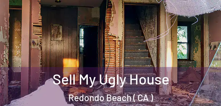 Sell My Ugly House Redondo Beach ( CA )