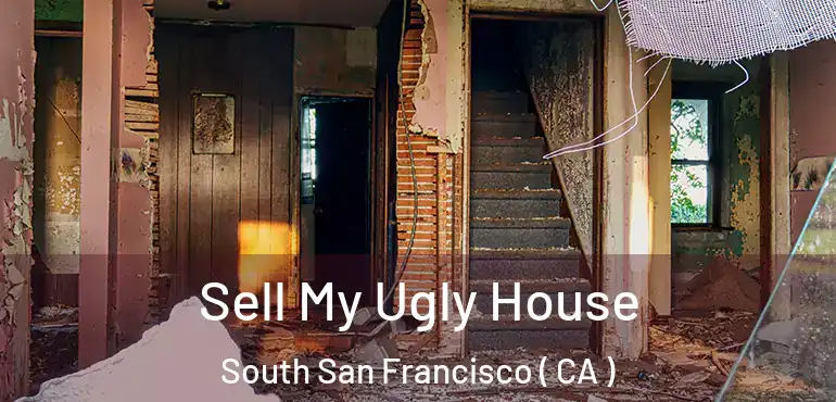 Sell My Ugly House South San Francisco ( CA )